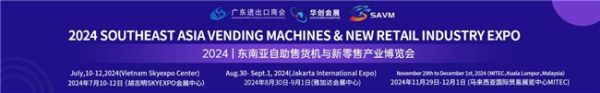 <b>SAVM | 2024东南亚自助售货机与新零售产业博览会，将在三个国家举办</b>